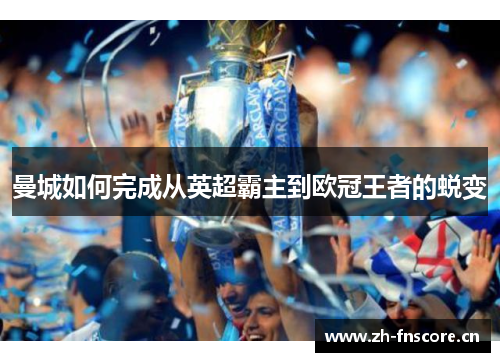 曼城如何完成从英超霸主到欧冠王者的蜕变