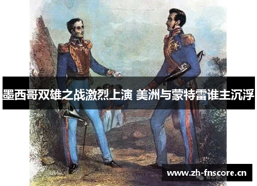 墨西哥双雄之战激烈上演 美洲与蒙特雷谁主沉浮