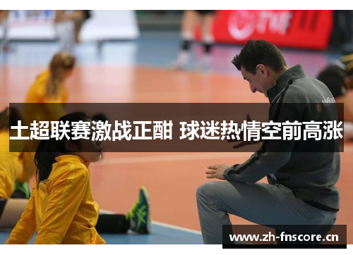 土超联赛激战正酣 球迷热情空前高涨