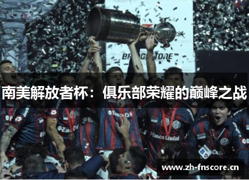南美解放者杯：俱乐部荣耀的巅峰之战