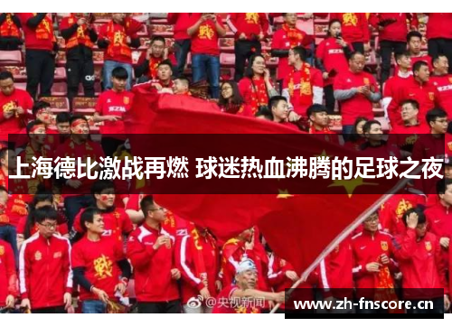 上海德比激战再燃 球迷热血沸腾的足球之夜