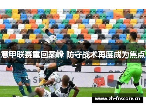 意甲联赛重回巅峰 防守战术再度成为焦点