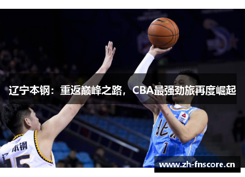 辽宁本钢：重返巅峰之路，CBA最强劲旅再度崛起