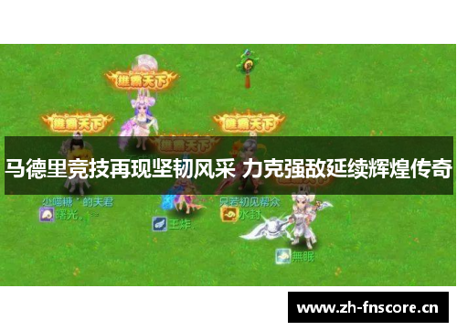 马德里竞技再现坚韧风采 力克强敌延续辉煌传奇