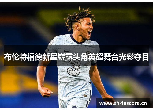 布伦特福德新星崭露头角英超舞台光彩夺目 布伦特福德新星崭露头角英超舞台光彩夺目