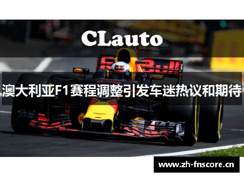 澳大利亚F1赛程调整引发车迷热议和期待