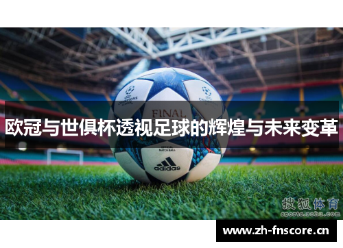 欧冠与世俱杯透视足球的辉煌与未来变革