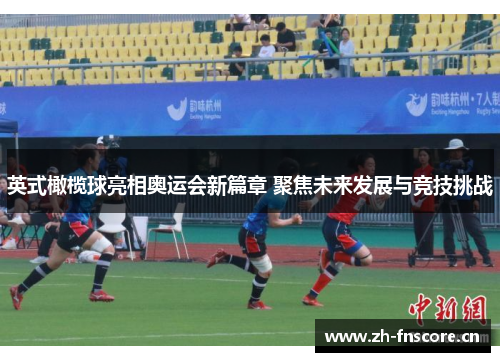 英式橄榄球亮相奥运会新篇章 聚焦未来发展与竞技挑战